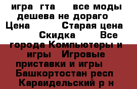 игра  гта 4   все моды дешева не дораго › Цена ­ 100 › Старая цена ­ 250 › Скидка ­ 6 - Все города Компьютеры и игры » Игровые приставки и игры   . Башкортостан респ.,Караидельский р-н